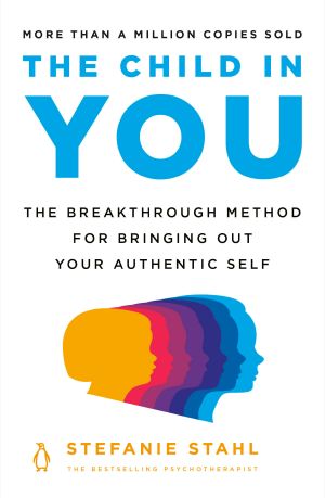 The Child in You, The Breakthrough Method for Bringing Out Your Authentic Self