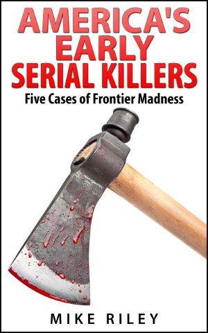 America's Early Serial Killers · Five Cases of Frontier Madness, Historical Serial Killers and Murderers (Murder, Scandals and Mayhem Book 4)