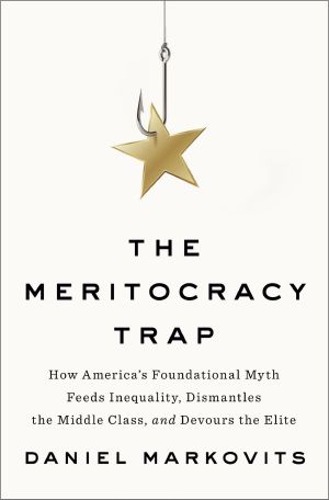 Meritocracy Trap · How America's Foundational Myth Feeds Inequality, Dismantles the Middle Class, and Devours the Elite (9780735222007), How America's Foundational Myth Feeds Inequality, Dismantles the Middle Class, and Devours the Elite