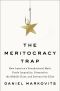 Meritocracy Trap · How America's Foundational Myth Feeds Inequality, Dismantles the Middle Class, and Devours the Elite (9780735222007), How America's Foundational Myth Feeds Inequality, Dismantles the Middle Class, and Devours the Elite