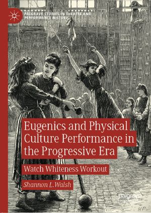 Eugenics and Physical Culture Performance in the Progressive Era