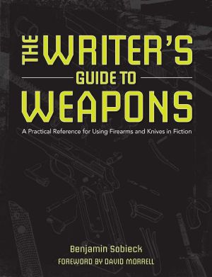 The Writer's Guide to Weapons · A Practical Reference for Using Firearms and Knives in Fiction