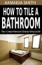 How To Tile A Bathroom · Your Comprehensive Step-by-Step Guide (Bathroom DIY Series Book 1)