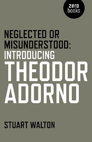 Neglected or Misunderstood · Introducing Theodor Adorno