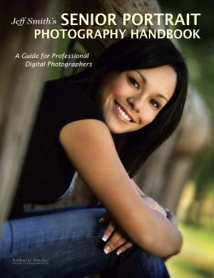 Jeff Smith's Senior Portrait Photography Handbook · A Guide for Professional Digital Photographers