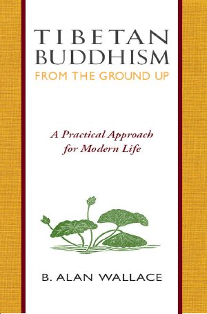 Tibetan Buddhism From the Ground Up · A Practical Approach for Modern Life