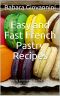 Easy and Fast French Pastry Recipes : Cooking and baking like the dessert professionals. Cooking in a inexpensive, quick and easily explained way.