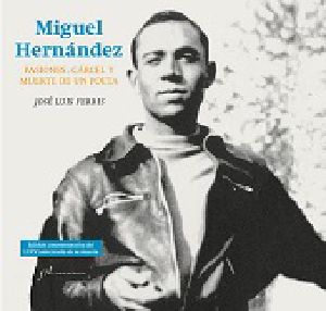 Miguel Herní¡ndez · Pasiones, Cí¡rcel Y Muerte De Un Poeta