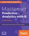 Mastering Predictive Analytics With R · 2nd Edition