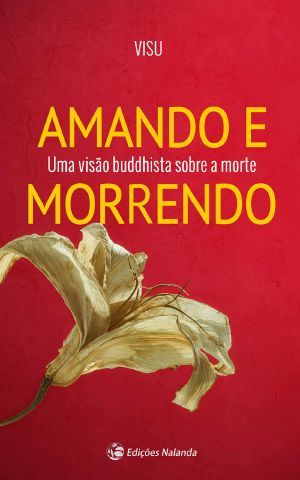 Amando E Morrendo · Uma Visão Buddhista Sobre a Morte