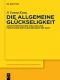 Die allgemeine Glückseligkeit · Zur systematischen Stellung und Funktionen der Glückseligkeit bei Kant