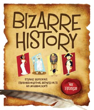 Bizarre History · Strange Happenings, Stupid Misconceptions, Distorted Facts and Uncommon Events