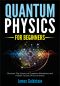 QUANTUM PHYSICS FOR BEGINNERS · Discover the Science of Quantum Mechanics and Hidden Secrets of the Universe