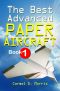 The Best Advanced Paper Aircraft Book 1 · Make Concords, Long Distance Gliders, Flying Wings, Super Loopers, WWI Fokkers, Sea Planes, Gliders With Undercarriage ... Origami Paper Aircraft to Fold and Fly