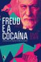 Freud E a Cocaína · A História Do Uso Da Droga Nos Primórdios Da Psicanálise