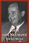 John Von Neumann · the Scientific Genius Who Pioneered the Modern Computer, Game Theory, Nuclear Deterrence, and Much More