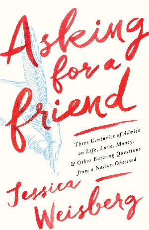 Asking for a Friend · Three Centuries of Advice on Life, Love, Money, and Other Burning Questions From a Nation Obsessed