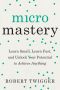 Micromastery, Learn Small, Learn Fast, and Unlock Your Potential to Achieve Anything