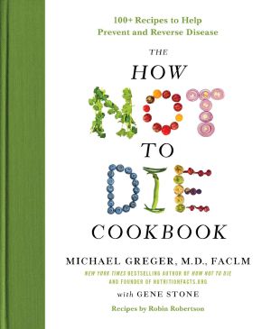 The How Not to Die Cookbook · 100+ Recipes to Help Prevent and Reverse Disease