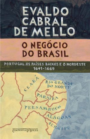 O Negócio Do Brasil · Portugal, Os Países Baixos E O Nordeste, 1641-1669