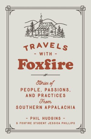 Travels With Foxfire, Stories of People, Passions, and Practices from Southern Appalachia