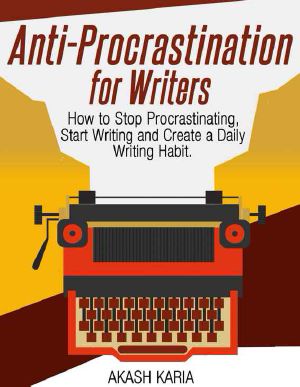 Anti-Procrastination for Writers · The Writer’s Guide to Stop Procrastinating, Start Writing and Create a Daily Writing Ritual