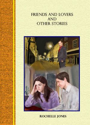 Friends and Lovers and other Stories · Short Stories by Rochelle Jones