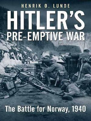 Hitler’s Pre-Emptive War · The Battle for Norway, 1940