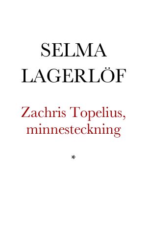 Zachris Topelius, minnesteckning föredragen å Akademiens högtidsdag den 20 december 1918 av Selma Lagerlöf