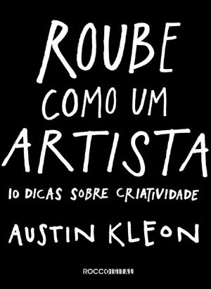 Roube Como Um Artista · 10 Dicas Sobre Criatividade