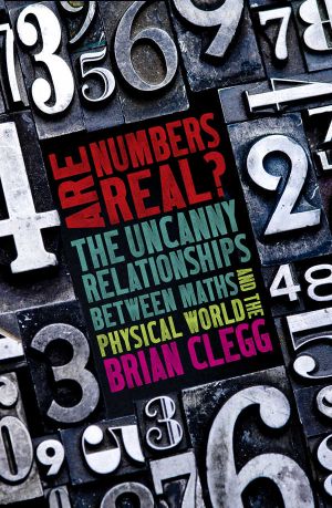 Are Numbers Real? · the Uncanny Relationships Between Maths and the Physical World