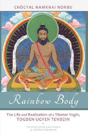 Rainbow Body · The Life and Realization of a Tibetan Yogin, Togden Ugyen Tendzin