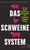 Das Schweinesystem · Wie Tiere gequält, Bauern in den Ruin getrieben und Verbraucher getäuscht werden, Wie Tiere gequält, Bauern in den Ruin getrieben und Verbraucher getäuscht werden