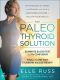 The Paleo Thyroid Solution · Stop Feeling Fat, Foggy, And Fatigued At The Hands Of Uninformed Doctors - Reclaim Your Health!