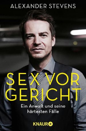 Sex vor Gericht · Ein Anwalt und seine härtesten Fälle