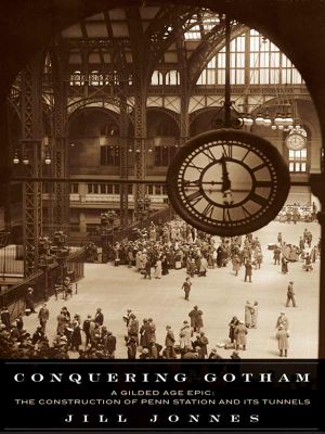 Conquering Gotham · A Gilded Age Epic · the Construction of Penn Station and Its Tunnels