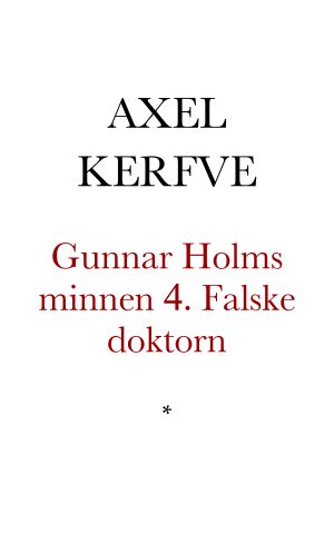 Gunnar Holms minnen. Ur en Stockholms-detektivs minnen 4. Falske doktorn