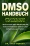 DMSO Handbuch · DMSO verstehen und anwenden. Wie Sie mit dem Heilmittel der Natur Schmerzen lindern und Entzündungen heilen.