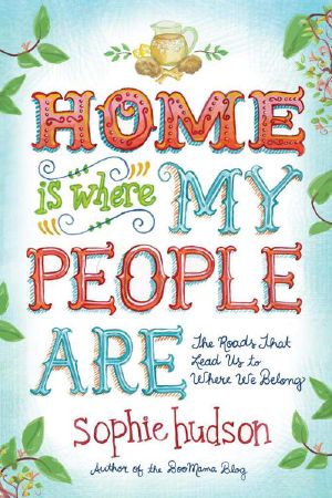 Home Is Where My People Are · the Roads That Lead Us to Where We Belong