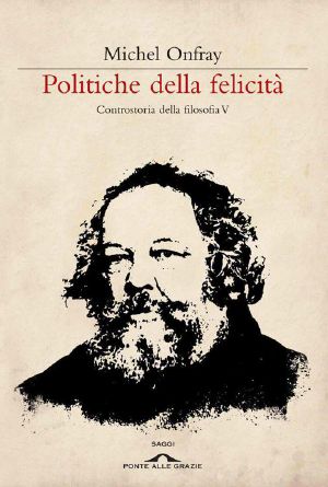 Politiche Della Felicità · Controstoria Della Filosofia v · 5 (Ponte Alle Grazie Saggi E Manuali)