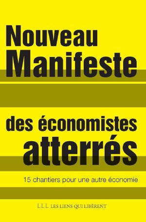 Nouveau Manifeste Des Économistes Atterrés · 15 Chantiers Pour Une Nouvelle Économie (LIENS QUI LIBER)