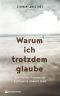 Warum ich trotzdem glaube · Vom Zweifeln, Vertrauen und Kraftfinden in schweren Zeiten