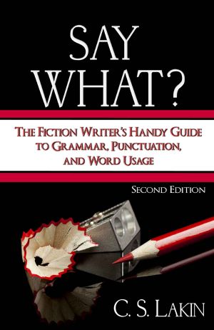 Say What? · the Fiction Writer's Handy Guide to Grammar, Punctuation, and Word Usage