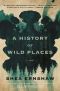 A History of Wild Places · A Novel