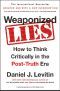 Weaponized Lies · How to Think Critically in the Post-Truth Era