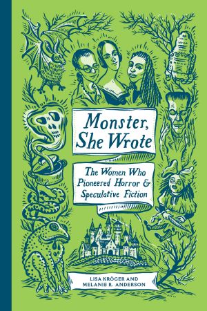 Monster, She Wrote, The Women Who Pioneered Horror and Speculative Fiction