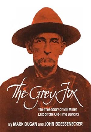 The Grey Fox · the True Story of Bill Miner, Last of the Old-Time Bandits