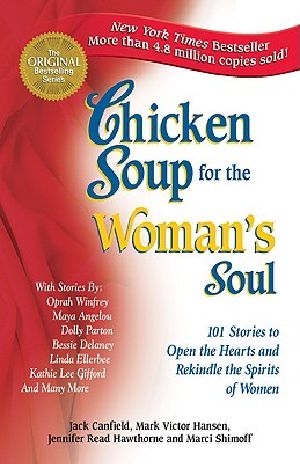 Chicken Soup for the Woman's Soul · 101 Stories to Open the Hearts and Rekindle the Spirits of Women