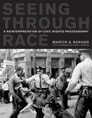 Seeing Through Race · A Reinterpretation of Civil Rights Photography