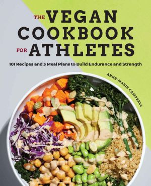 The Vegan Cookbook for Athletes · 101 Recipes and 3 Meal Plans to Build Endurance and Strength
